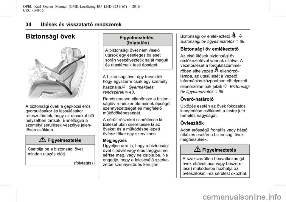 OPEL KARL 2015.75  Kezelési útmutató (in Hungarian) OPEL Karl Owner Manual (GMK-Localizing-EU LHD-9231167) - 2016 -
CRC - 5/8/15
34 Ülések és visszatartó rendszerek
Biztonsági övek
A biztonsági övek a gépkocsi erős
gyorsulásakor és lassulá