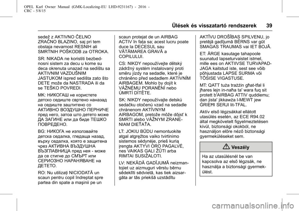 OPEL KARL 2015.75  Kezelési útmutató (in Hungarian) OPEL Karl Owner Manual (GMK-Localizing-EU LHD-9231167) - 2016 -
CRC - 5/8/15
Ülések és visszatartó rendszerek 39
sedežz AKTIVNO ŜŦELNO
ZRAŜŦNO BLAZINO, saj pri tem
obstaja nevarnost RESNIH al