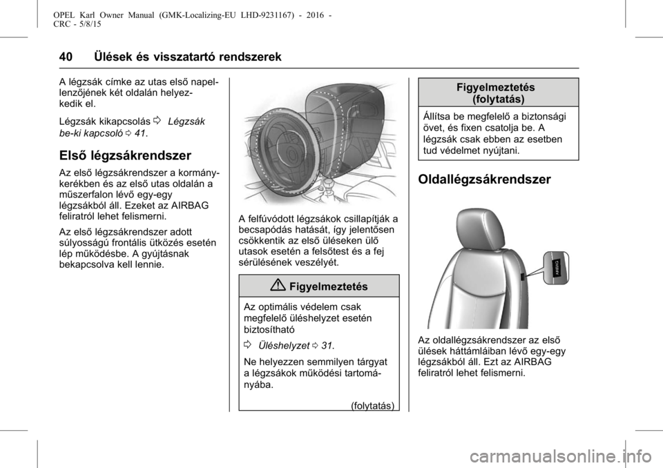 OPEL KARL 2015.75  Kezelési útmutató (in Hungarian) OPEL Karl Owner Manual (GMK-Localizing-EU LHD-9231167) - 2016 -
CRC - 5/8/15
40 Ülések és visszatartó rendszerek
A légzsák címke az utas elsőnapel-
lenzőjének két oldalán helyez-
kedik el.