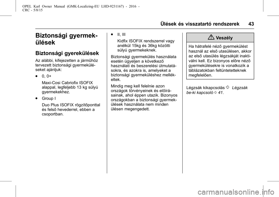 OPEL KARL 2015.75  Kezelési útmutató (in Hungarian) OPEL Karl Owner Manual (GMK-Localizing-EU LHD-9231167) - 2016 -
CRC - 5/8/15
Ülések és visszatartó rendszerek 43
Biztonsági gyermek-
ülések
Biztonsági gyerekülések
Az alábbi, kifejezetten a