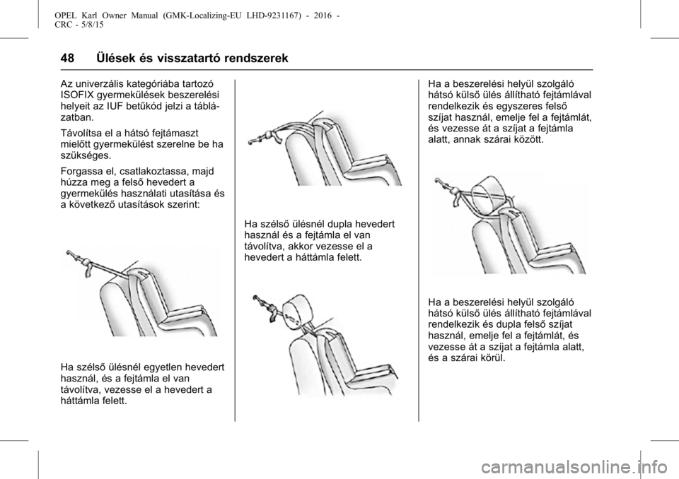 OPEL KARL 2015.75  Kezelési útmutató (in Hungarian) OPEL Karl Owner Manual (GMK-Localizing-EU LHD-9231167) - 2016 -
CRC - 5/8/15
48 Ülések és visszatartó rendszerek
Az univerzális kategóriába tartozó
ISOFIX gyermekülések beszerelési
helyeit 