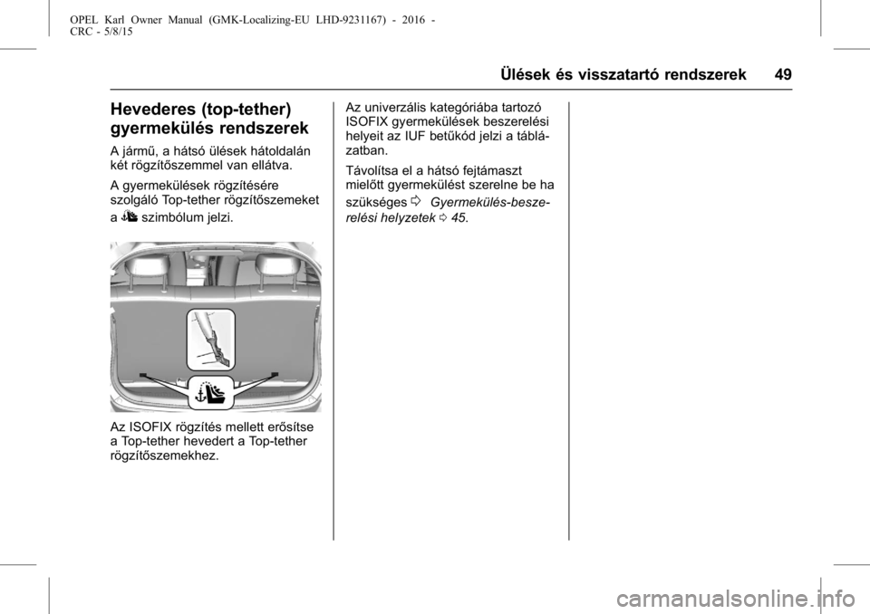 OPEL KARL 2015.75  Kezelési útmutató (in Hungarian) OPEL Karl Owner Manual (GMK-Localizing-EU LHD-9231167) - 2016 -
CRC - 5/8/15
Ülések és visszatartó rendszerek 49
Hevederes (top-tether)
gyermekülés rendszerek
A jármű, a hátsó ülések háto