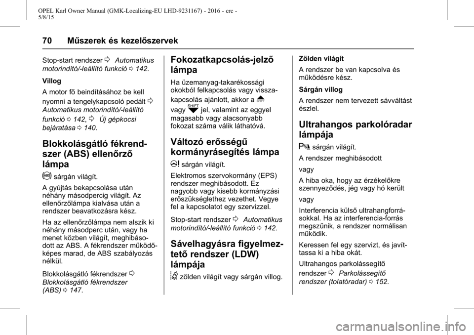 OPEL KARL 2015.75  Kezelési útmutató (in Hungarian) OPEL Karl Owner Manual (GMK-Localizing-EU LHD-9231167) - 2016 - crc -
5/8/15
70 Műszerek és kezelőszervek
Stop-start rendszer0Automatikus
motorindító/-leállító funkció 0142.
Villog
A motor f