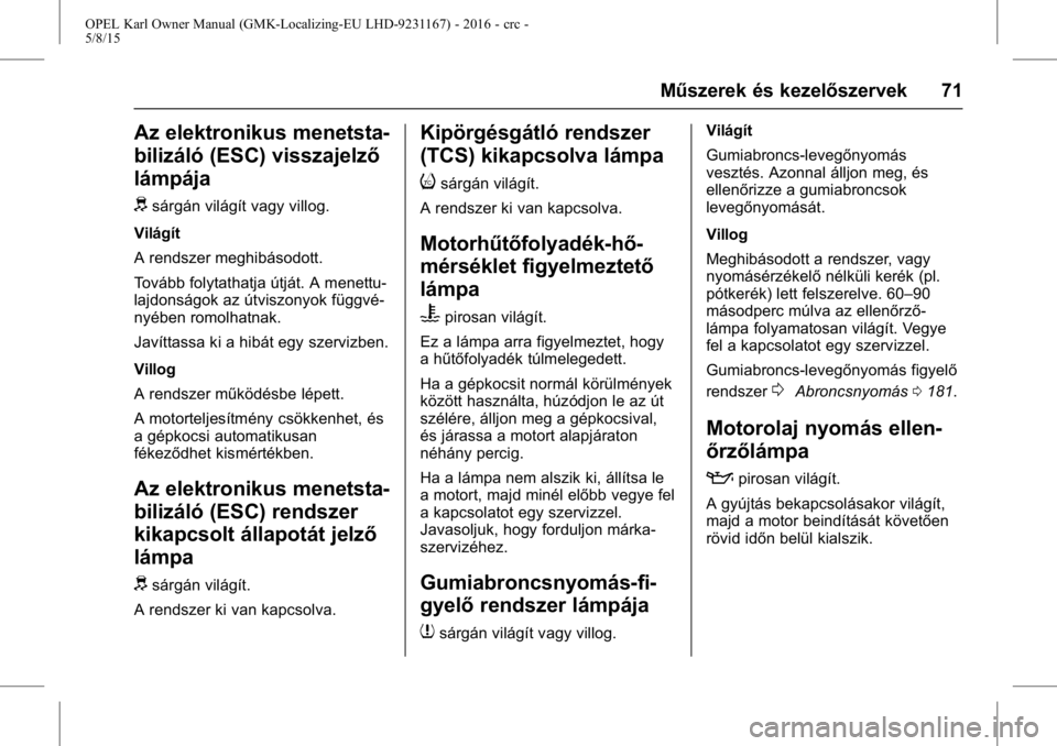 OPEL KARL 2015.75  Kezelési útmutató (in Hungarian) OPEL Karl Owner Manual (GMK-Localizing-EU LHD-9231167) - 2016 - crc -
5/8/15
Műszerek és kezelőszervek 71
Az elektronikus menetsta-
bilizáló (ESC) visszajelző
lámpája
d
sárgán világít vagy