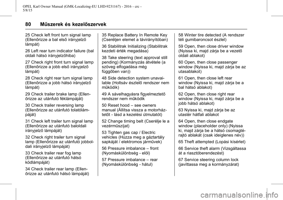 OPEL KARL 2015.75  Kezelési útmutató (in Hungarian) OPEL Karl Owner Manual (GMK-Localizing-EU LHD-9231167) - 2016 - crc -
5/8/15
80 Műszerek és kezelőszervek
25 Check left front turn signal lamp
(Ellenőrizze a bal elsőirányjelző
lámpát)
26 Lef