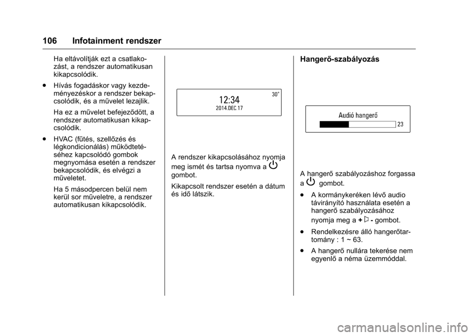 OPEL KARL 2016  Kezelési útmutató (in Hungarian) OPEL Karl Owner Manual (GMK-Localizing-EU LHD-9231167) - 2016 -
CRC - 9/9/15
106 Infotainment rendszer
Ha eltávolítják ezt a csatlako-
zást, a rendszer automatikusan
kikapcsolódik.
. Hívás foga