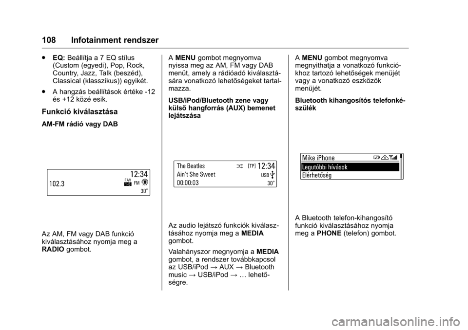 OPEL KARL 2016  Kezelési útmutató (in Hungarian) OPEL Karl Owner Manual (GMK-Localizing-EU LHD-9231167) - 2016 -
CRC - 9/9/15
108 Infotainment rendszer
.EQ: Beállítja a 7 EQ stílus
(Custom (egyedi), Pop, Rock,
Country, Jazz, Talk (beszéd),
Class