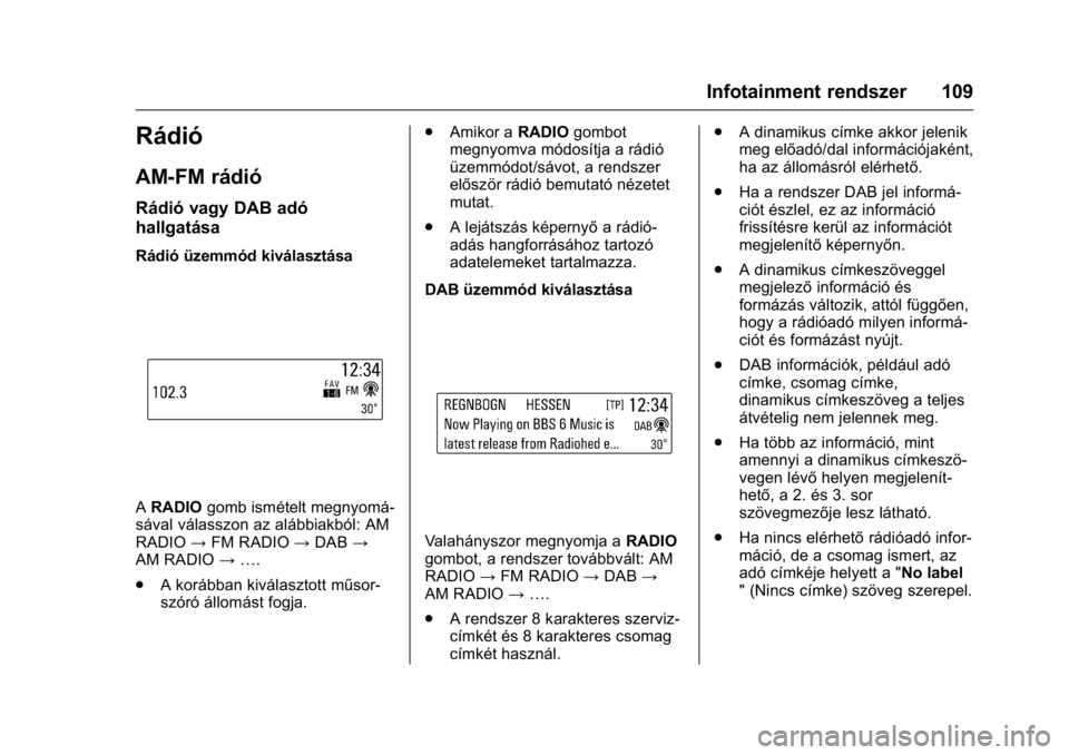 OPEL KARL 2016  Kezelési útmutató (in Hungarian) OPEL Karl Owner Manual (GMK-Localizing-EU LHD-9231167) - 2016 -
CRC - 9/9/15
Infotainment rendszer 109
Rádió
AM-FM rádió
Rádió vagy DAB adó
hallgatása
Rádió üzemmód kiválasztása
ARADIO g