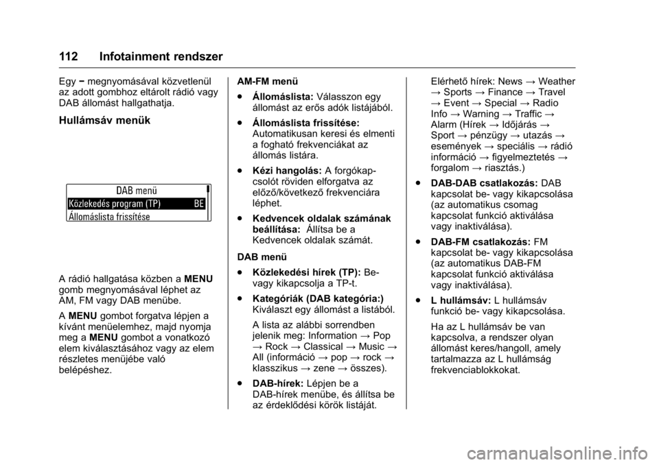 OPEL KARL 2016 Kezelési útmutató (in Hungarian) OPEL Karl Owner Manual (GMK-Localizing-EU LHD-9231167) - 2016 -
CRC - 9/9/15
112 Infotainment rendszer
Egy−megnyomásával közvetlenül
az adott gombhoz eltárolt rádió vagy
DAB állomást hallga OPEL KARL 2016 Kezelési útmutató (in Hungarian) OPEL Karl Owner Manual (GMK-Localizing-EU LHD-9231167) - 2016 -
CRC - 9/9/15
112 Infotainment rendszer
Egy−megnyomásával közvetlenül
az adott gombhoz eltárolt rádió vagy
DAB állomást hallga
