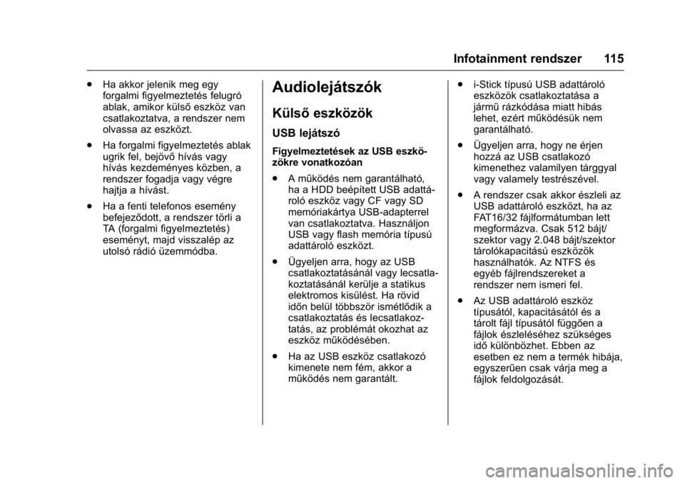 OPEL KARL 2016 Kezelési útmutató (in Hungarian) OPEL Karl Owner Manual (GMK-Localizing-EU LHD-9231167) - 2016 -
CRC - 9/9/15
Infotainment rendszer 115
.Ha akkor jelenik meg egy
forgalmi figyelmeztetés felugró
ablak, amikor külső eszköz van
csa OPEL KARL 2016 Kezelési útmutató (in Hungarian) OPEL Karl Owner Manual (GMK-Localizing-EU LHD-9231167) - 2016 -
CRC - 9/9/15
Infotainment rendszer 115
.Ha akkor jelenik meg egy
forgalmi figyelmeztetés felugró
ablak, amikor külső eszköz van
csa