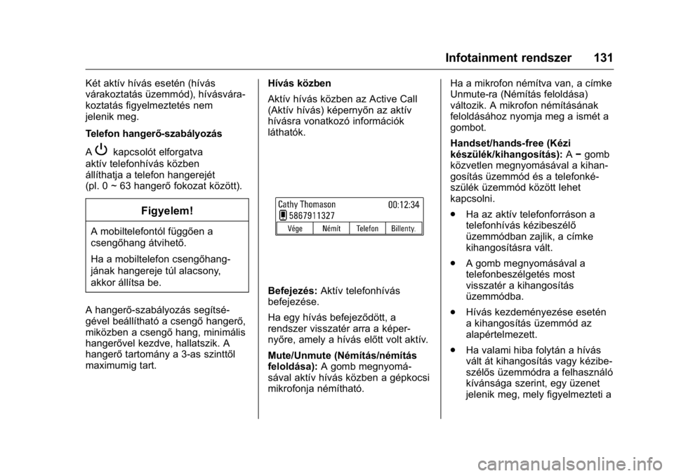 OPEL KARL 2016 Kezelési útmutató (in Hungarian) OPEL Karl Owner Manual (GMK-Localizing-EU LHD-9231167) - 2016 -
CRC - 9/9/15
Infotainment rendszer 131
Két aktív hívás esetén (hívás
várakoztatás üzemmód), hívásvára-
koztatás figyelmez OPEL KARL 2016 Kezelési útmutató (in Hungarian) OPEL Karl Owner Manual (GMK-Localizing-EU LHD-9231167) - 2016 -
CRC - 9/9/15
Infotainment rendszer 131
Két aktív hívás esetén (hívás
várakoztatás üzemmód), hívásvára-
koztatás figyelmez