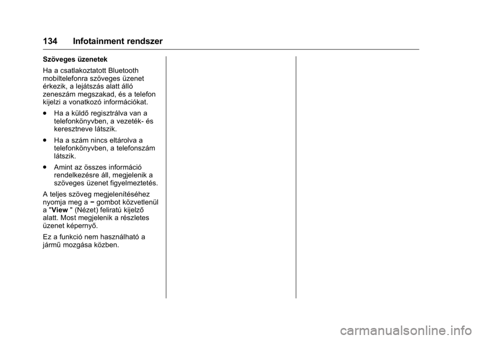 OPEL KARL 2016 Kezelési útmutató (in Hungarian) OPEL Karl Owner Manual (GMK-Localizing-EU LHD-9231167) - 2016 -
CRC - 9/9/15
134 Infotainment rendszer
Szöveges üzenetek
Ha a csatlakoztatott Bluetooth
mobiltelefonra szöveges üzenet
érkezik, a l OPEL KARL 2016 Kezelési útmutató (in Hungarian) OPEL Karl Owner Manual (GMK-Localizing-EU LHD-9231167) - 2016 -
CRC - 9/9/15
134 Infotainment rendszer
Szöveges üzenetek
Ha a csatlakoztatott Bluetooth
mobiltelefonra szöveges üzenet
érkezik, a l