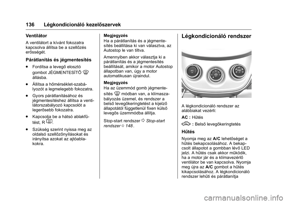 OPEL KARL 2016 Kezelési útmutató (in Hungarian) OPEL Karl Owner Manual (GMK-Localizing-EU LHD-9231167) - 2016 -
CRC - 9/9/15
136 Légkondicionáló kezelőszervek
Ventilátor
A ventilátort a kívánt fokozatra
kapcsolva állítsa be a szellőzés
OPEL KARL 2016 Kezelési útmutató (in Hungarian) OPEL Karl Owner Manual (GMK-Localizing-EU LHD-9231167) - 2016 -
CRC - 9/9/15
136 Légkondicionáló kezelőszervek
Ventilátor
A ventilátort a kívánt fokozatra
kapcsolva állítsa be a szellőzés