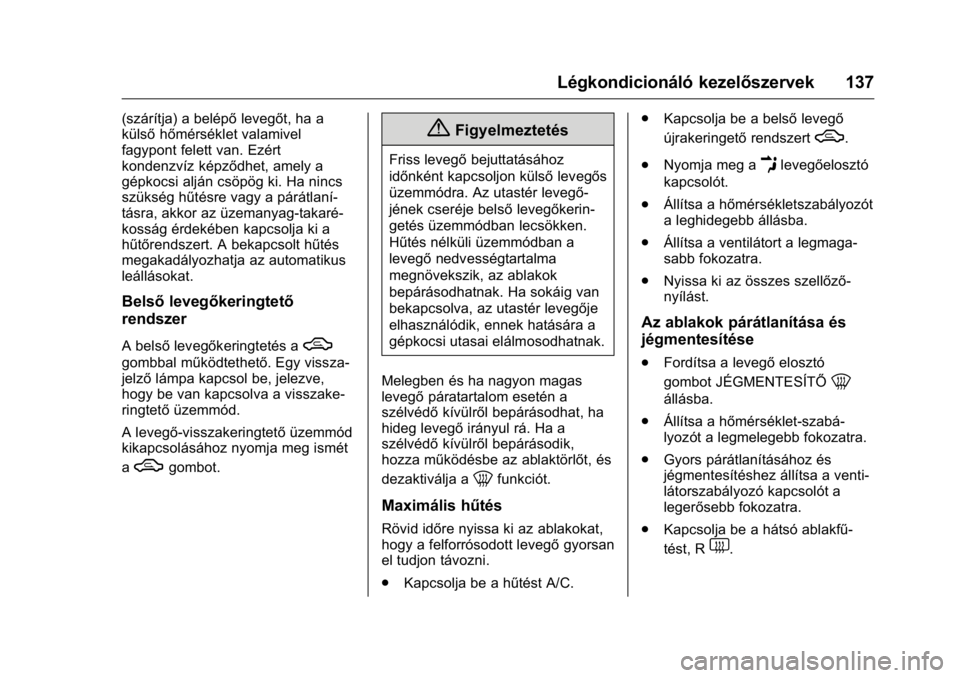OPEL KARL 2016 Kezelési útmutató (in Hungarian) OPEL Karl Owner Manual (GMK-Localizing-EU LHD-9231167) - 2016 -
CRC - 9/9/15
Légkondicionáló kezelőszervek 137
(szárítja) a belépőlevegőt, ha a
külső hőmérséklet valamivel
fagypont felet OPEL KARL 2016 Kezelési útmutató (in Hungarian) OPEL Karl Owner Manual (GMK-Localizing-EU LHD-9231167) - 2016 -
CRC - 9/9/15
Légkondicionáló kezelőszervek 137
(szárítja) a belépőlevegőt, ha a
külső hőmérséklet valamivel
fagypont felet