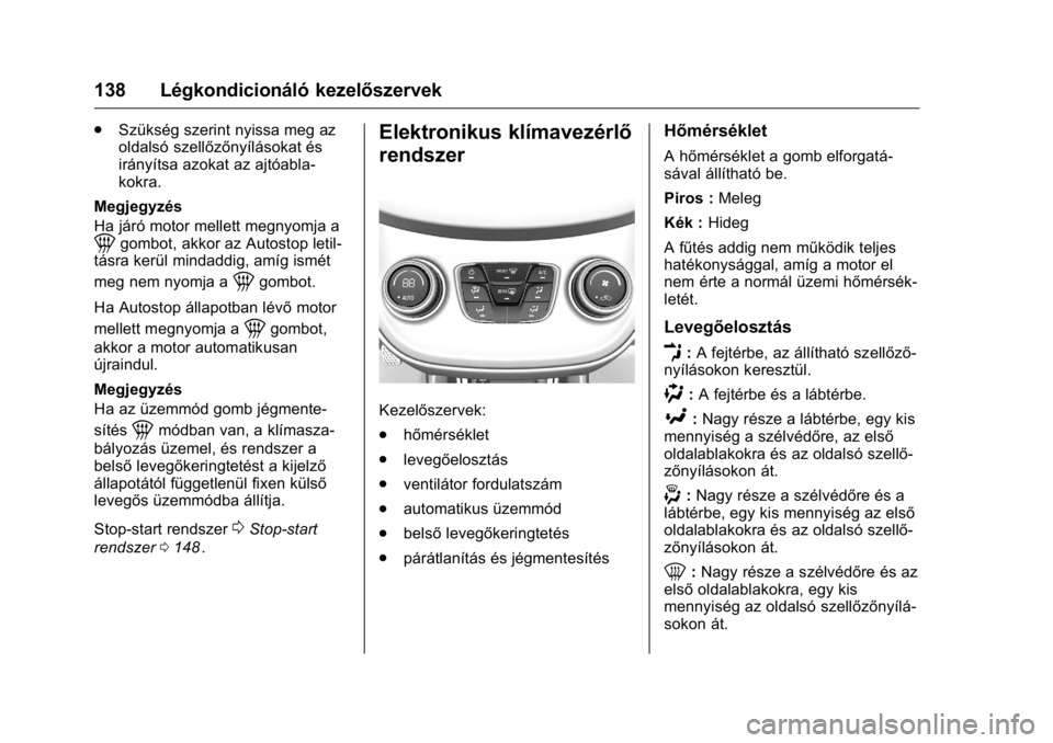 OPEL KARL 2016 Kezelési útmutató (in Hungarian) OPEL Karl Owner Manual (GMK-Localizing-EU LHD-9231167) - 2016 -
CRC - 9/9/15
138 Légkondicionáló kezelőszervek
.Szükség szerint nyissa meg az
oldalsó szellőzőnyílásokat és
irányítsa azok OPEL KARL 2016 Kezelési útmutató (in Hungarian) OPEL Karl Owner Manual (GMK-Localizing-EU LHD-9231167) - 2016 -
CRC - 9/9/15
138 Légkondicionáló kezelőszervek
.Szükség szerint nyissa meg az
oldalsó szellőzőnyílásokat és
irányítsa azok