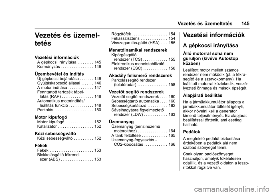 OPEL KARL 2016  Kezelési útmutató (in Hungarian) OPEL Karl Owner Manual (GMK-Localizing-EU LHD-9231167) - 2016 -
CRC - 9/9/15
Vezetés és üzemeltetés 145
Vezetés és üzemel-
tetés
Vezetési információk
A gépkocsi irányítása . . . . . . .