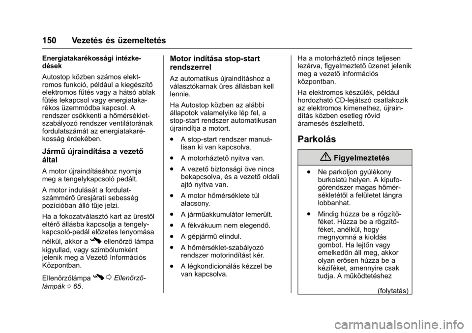 OPEL KARL 2016 Kezelési útmutató (in Hungarian) OPEL Karl Owner Manual (GMK-Localizing-EU LHD-9231167) - 2016 -
CRC - 9/9/15
150 Vezetés és üzemeltetés
Energiatakarékossági intézke-
dések
Autostop közben számos elekt-
romos funkció, pél OPEL KARL 2016 Kezelési útmutató (in Hungarian) OPEL Karl Owner Manual (GMK-Localizing-EU LHD-9231167) - 2016 -
CRC - 9/9/15
150 Vezetés és üzemeltetés
Energiatakarékossági intézke-
dések
Autostop közben számos elekt-
romos funkció, pél