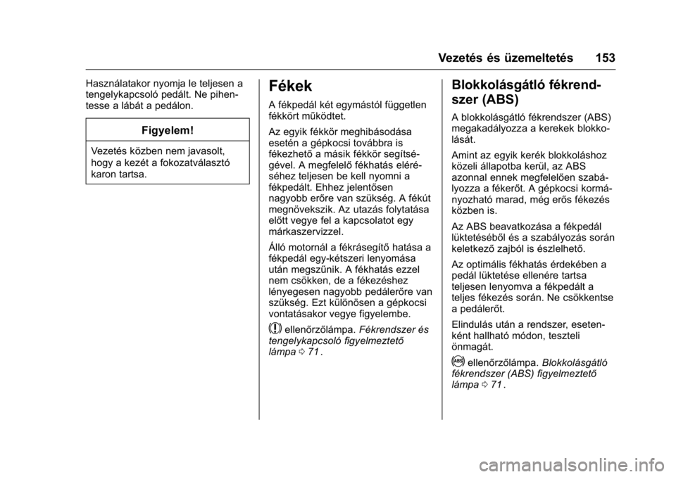 OPEL KARL 2016 Kezelési útmutató (in Hungarian) OPEL Karl Owner Manual (GMK-Localizing-EU LHD-9231167) - 2016 -
CRC - 9/9/15
Vezetés és üzemeltetés 153
Használatakor nyomja le teljesen a
tengelykapcsoló pedált. Ne pihen-
tesse a lábát a pe OPEL KARL 2016 Kezelési útmutató (in Hungarian) OPEL Karl Owner Manual (GMK-Localizing-EU LHD-9231167) - 2016 -
CRC - 9/9/15
Vezetés és üzemeltetés 153
Használatakor nyomja le teljesen a
tengelykapcsoló pedált. Ne pihen-
tesse a lábát a pe