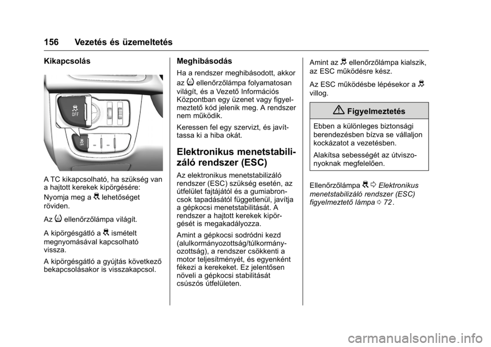OPEL KARL 2016 Kezelési útmutató (in Hungarian) OPEL Karl Owner Manual (GMK-Localizing-EU LHD-9231167) - 2016 -
CRC - 9/9/15
156 Vezetés és üzemeltetés
Kikapcsolás
A TC kikapcsolható, ha szükség van
a hajtott kerekek kipörgésére:
Nyomja OPEL KARL 2016 Kezelési útmutató (in Hungarian) OPEL Karl Owner Manual (GMK-Localizing-EU LHD-9231167) - 2016 -
CRC - 9/9/15
156 Vezetés és üzemeltetés
Kikapcsolás
A TC kikapcsolható, ha szükség van
a hajtott kerekek kipörgésére:
Nyomja