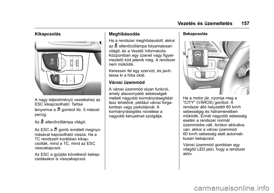 OPEL KARL 2016 Kezelési útmutató (in Hungarian) OPEL Karl Owner Manual (GMK-Localizing-EU LHD-9231167) - 2016 -
CRC - 9/9/15
Vezetés és üzemeltetés 157
Kikapcsolás
A nagy teljesítményűvezetéshez az
ESC kikapcsolható: Tartsa
lenyomva a
dgo OPEL KARL 2016 Kezelési útmutató (in Hungarian) OPEL Karl Owner Manual (GMK-Localizing-EU LHD-9231167) - 2016 -
CRC - 9/9/15
Vezetés és üzemeltetés 157
Kikapcsolás
A nagy teljesítményűvezetéshez az
ESC kikapcsolható: Tartsa
lenyomva a
dgo