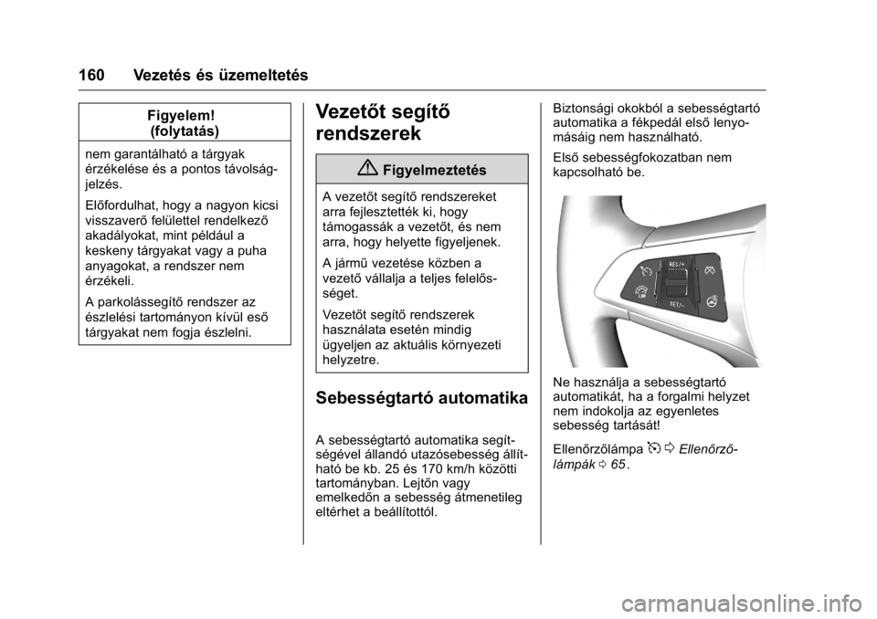 OPEL KARL 2016 Kezelési útmutató (in Hungarian) OPEL Karl Owner Manual (GMK-Localizing-EU LHD-9231167) - 2016 -
CRC - 9/9/15
160 Vezetés és üzemeltetés
Figyelem!(folytatás)
nem garantálható a tárgyak
érzékelése és a pontos távolság-
j OPEL KARL 2016 Kezelési útmutató (in Hungarian) OPEL Karl Owner Manual (GMK-Localizing-EU LHD-9231167) - 2016 -
CRC - 9/9/15
160 Vezetés és üzemeltetés
Figyelem!(folytatás)
nem garantálható a tárgyak
érzékelése és a pontos távolság-
j