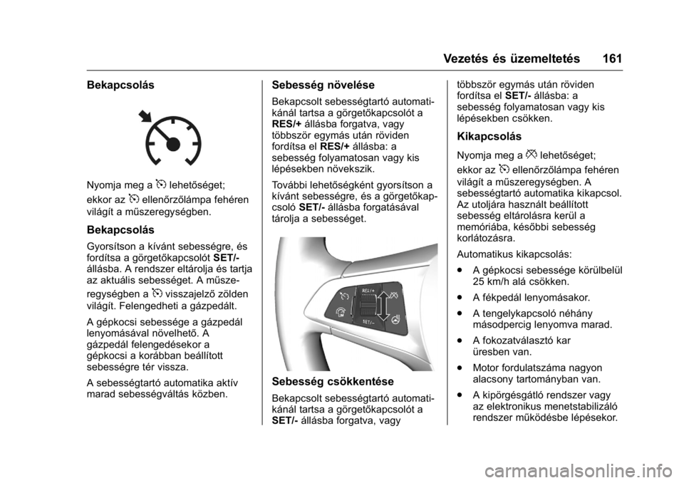 OPEL KARL 2016 Kezelési útmutató (in Hungarian) OPEL Karl Owner Manual (GMK-Localizing-EU LHD-9231167) - 2016 -
CRC - 9/9/15
Vezetés és üzemeltetés 161
Bekapcsolás
Nyomja meg a5lehetőséget;
ekkor az
5ellenőrzőlámpa fehéren
világít a m OPEL KARL 2016 Kezelési útmutató (in Hungarian) OPEL Karl Owner Manual (GMK-Localizing-EU LHD-9231167) - 2016 -
CRC - 9/9/15
Vezetés és üzemeltetés 161
Bekapcsolás
Nyomja meg a5lehetőséget;
ekkor az
5ellenőrzőlámpa fehéren
világít a m