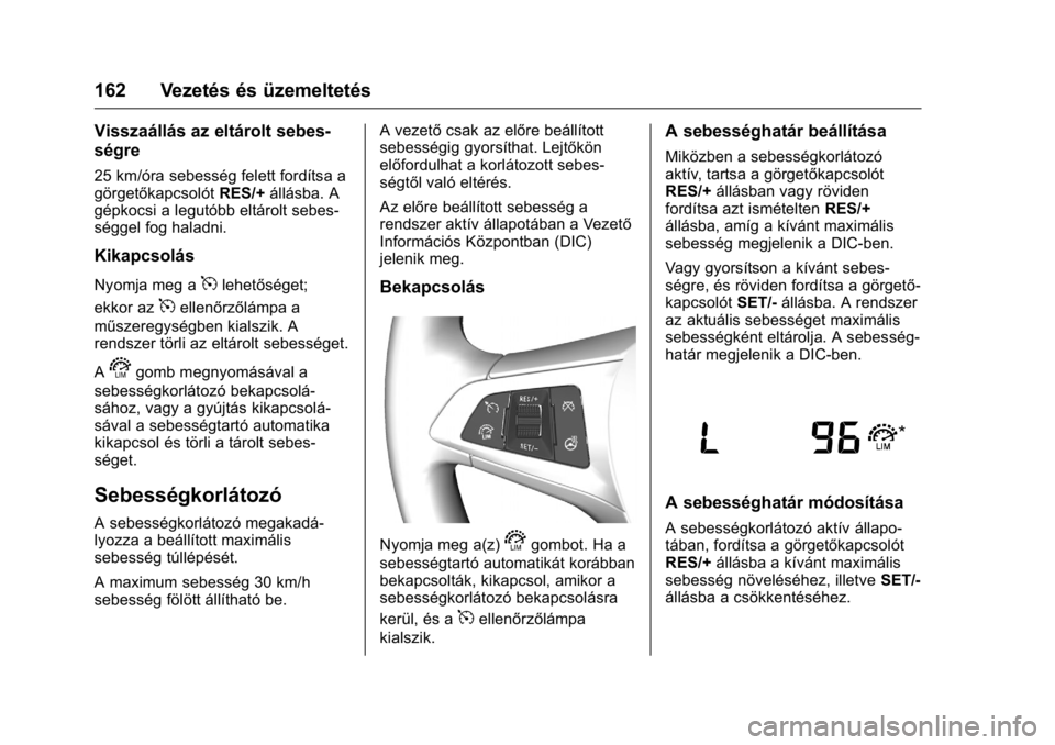 OPEL KARL 2016 Kezelési útmutató (in Hungarian) OPEL Karl Owner Manual (GMK-Localizing-EU LHD-9231167) - 2016 -
CRC - 9/9/15
162 Vezetés és üzemeltetés
Visszaállás az eltárolt sebes-
ségre
25 km/óra sebesség felett fordítsa a
görgetőka OPEL KARL 2016 Kezelési útmutató (in Hungarian) OPEL Karl Owner Manual (GMK-Localizing-EU LHD-9231167) - 2016 -
CRC - 9/9/15
162 Vezetés és üzemeltetés
Visszaállás az eltárolt sebes-
ségre
25 km/óra sebesség felett fordítsa a
görgetőka