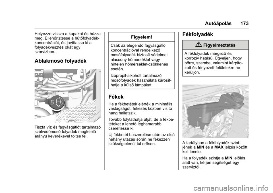 OPEL KARL 2016  Kezelési útmutató (in Hungarian) OPEL Karl Owner Manual (GMK-Localizing-EU LHD-9231167) - 2016 -
CRC - 9/9/15
Autóápolás 173
Helyezze vissza a kupakot és húzza
meg. Ellenőriztesse a hűtőfolyadék-
koncentrációt, és javítt