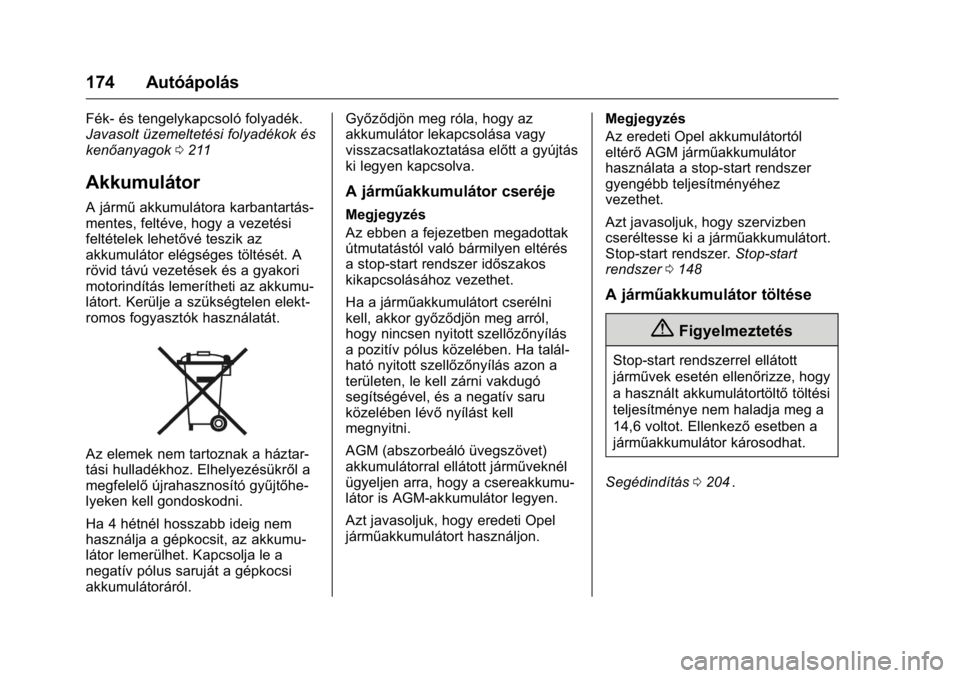 OPEL KARL 2016  Kezelési útmutató (in Hungarian) OPEL Karl Owner Manual (GMK-Localizing-EU LHD-9231167) - 2016 -
CRC - 9/9/15
174 Autóápolás
Fék- és tengelykapcsoló folyadék.
Javasolt üzemeltetési folyadékok és
kenőanyagok0211
ii
Akkumul