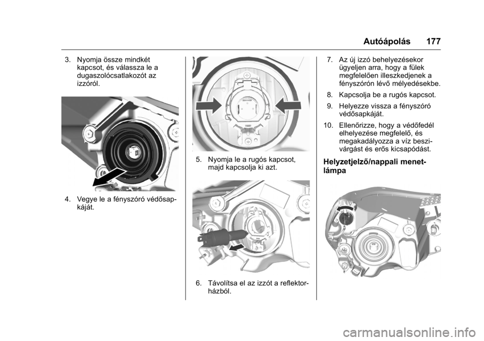 OPEL KARL 2016  Kezelési útmutató (in Hungarian) OPEL Karl Owner Manual (GMK-Localizing-EU LHD-9231167) - 2016 -
CRC - 9/9/15
Autóápolás 177
3. Nyomja össze mindkétkapcsot, és válassza le a
dugaszolócsatlakozót az
izzóról.
4. Vegye le a f