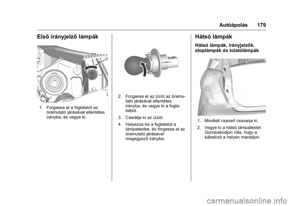 OPEL KARL 2016  Kezelési útmutató (in Hungarian) OPEL Karl Owner Manual (GMK-Localizing-EU LHD-9231167) - 2016 -
CRC - 9/9/15
Autóápolás 179
Elsőirányjelző lámpák
1. Forgassa el a foglalatot az
óramutató járásával ellentétes
irányba, 