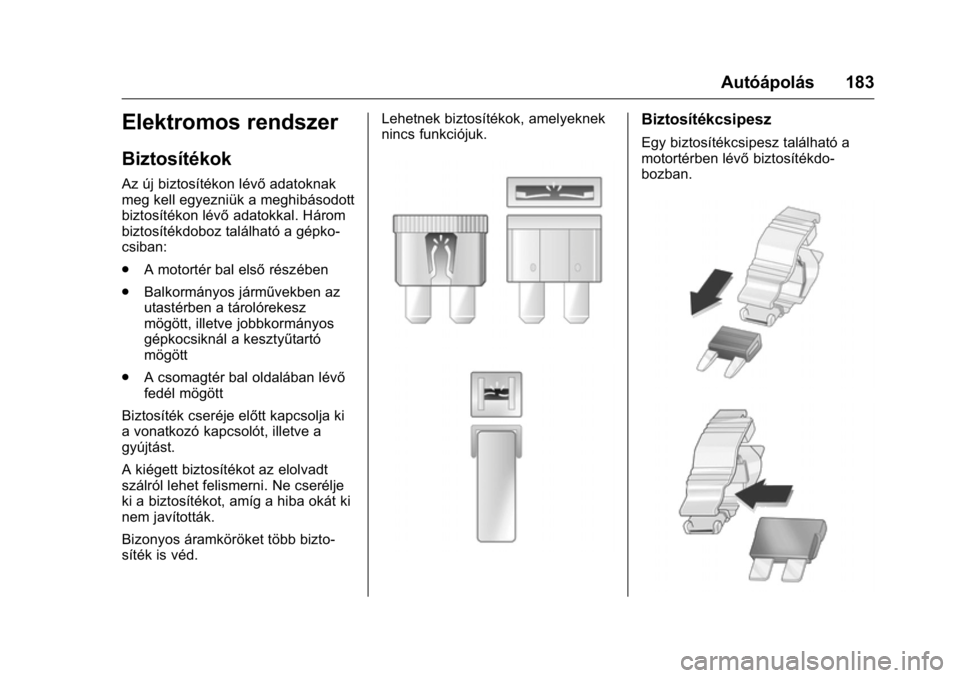 OPEL KARL 2016  Kezelési útmutató (in Hungarian) OPEL Karl Owner Manual (GMK-Localizing-EU LHD-9231167) - 2016 -
CRC - 9/9/15
Autóápolás 183
Elektromos rendszer
Biztosítékok
Az új biztosítékon lévőadatoknak
meg kell egyezniük a meghibáso