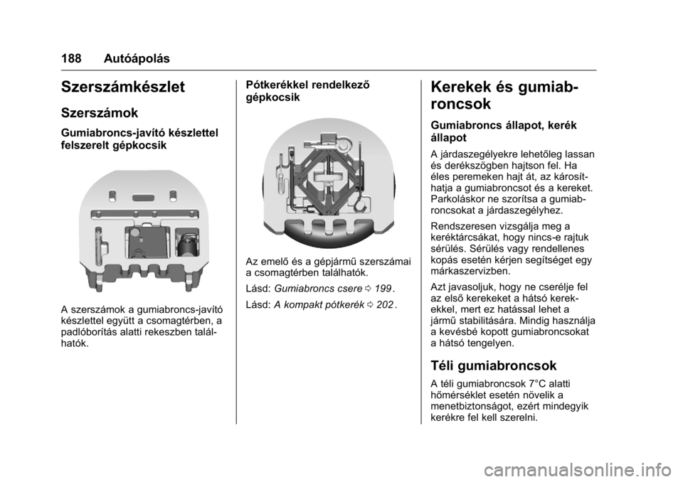 OPEL KARL 2016  Kezelési útmutató (in Hungarian) OPEL Karl Owner Manual (GMK-Localizing-EU LHD-9231167) - 2016 -
CRC - 9/9/15
188 Autóápolás
Szerszámkészlet
Szerszámok
Gumiabroncs-javító készlettel
felszerelt gépkocsik
A szerszámok a gumi