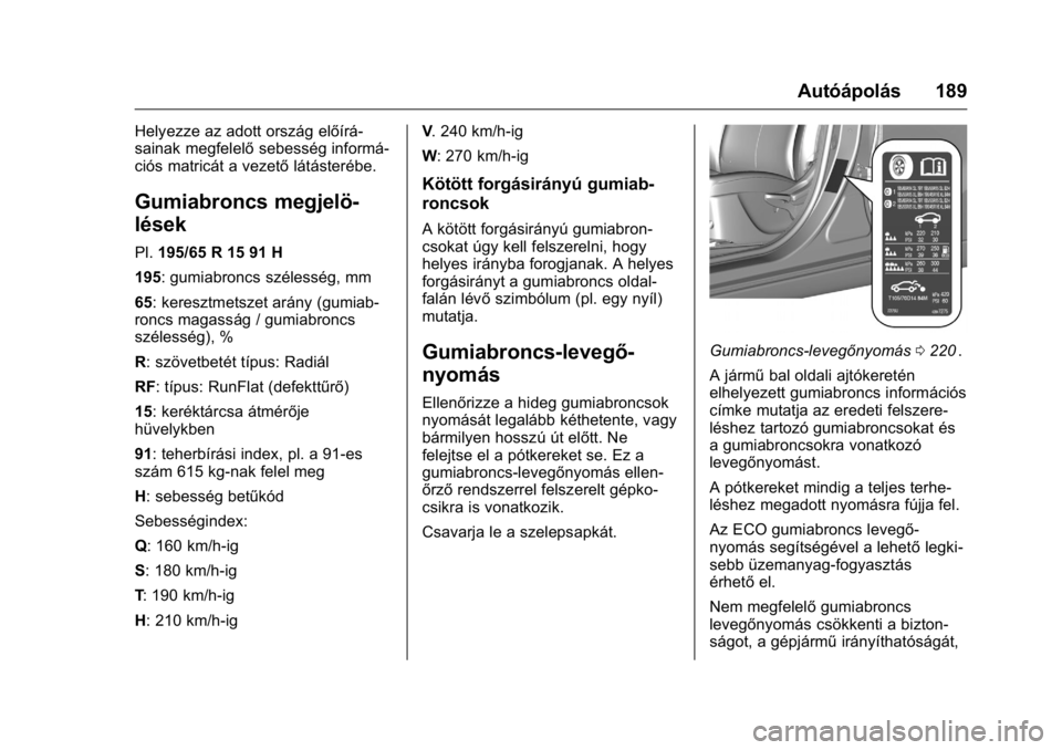 OPEL KARL 2016  Kezelési útmutató (in Hungarian) OPEL Karl Owner Manual (GMK-Localizing-EU LHD-9231167) - 2016 -
CRC - 9/9/15
Autóápolás 189
Helyezze az adott ország előírá-
sainak megfelelősebesség informá-
ciós matricát a vezető lát