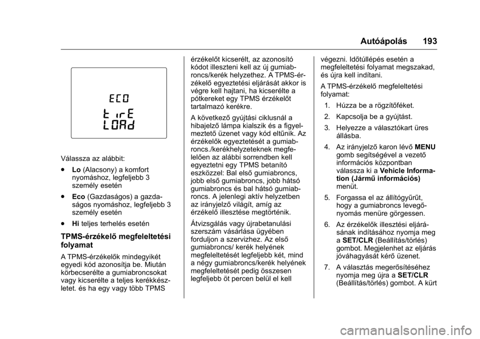 OPEL KARL 2016 Kezelési útmutató (in Hungarian) OPEL Karl Owner Manual (GMK-Localizing-EU LHD-9231167) - 2016 -
CRC - 9/9/15
Autóápolás 193
Válassza az alábbit:
.Lo(Alacsony) a komfort
nyomáshoz, legfeljebb 3
személy esetén
. Eco (Gazdaság OPEL KARL 2016 Kezelési útmutató (in Hungarian) OPEL Karl Owner Manual (GMK-Localizing-EU LHD-9231167) - 2016 -
CRC - 9/9/15
Autóápolás 193
Válassza az alábbit:
.Lo(Alacsony) a komfort
nyomáshoz, legfeljebb 3
személy esetén
. Eco (Gazdaság