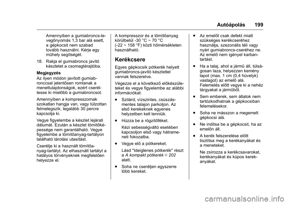 OPEL KARL 2016 Kezelési útmutató (in Hungarian) OPEL Karl Owner Manual (GMK-Localizing-EU LHD-9231167) - 2016 -
CRC - 9/9/15
Autóápolás 199
Amennyiben a gumiabroncs-le-
vegőnyomás 1,3 bar alá esett,
a gépkocsit nem szabad
tovább használni. OPEL KARL 2016 Kezelési útmutató (in Hungarian) OPEL Karl Owner Manual (GMK-Localizing-EU LHD-9231167) - 2016 -
CRC - 9/9/15
Autóápolás 199
Amennyiben a gumiabroncs-le-
vegőnyomás 1,3 bar alá esett,
a gépkocsit nem szabad
tovább használni.