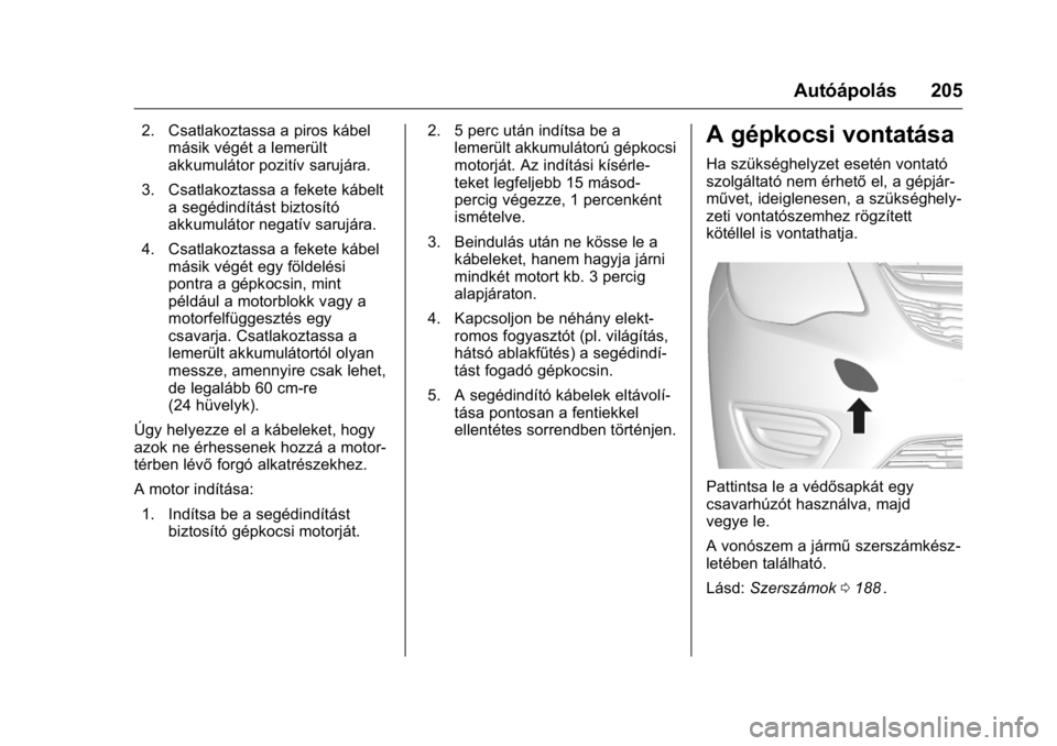 OPEL KARL 2016  Kezelési útmutató (in Hungarian) OPEL Karl Owner Manual (GMK-Localizing-EU LHD-9231167) - 2016 -
CRC - 9/9/15
Autóápolás 205
2. Csatlakoztassa a piros kábelmásik végét a lemerült
akkumulátor pozitív sarujára.
3. Csatlakozt