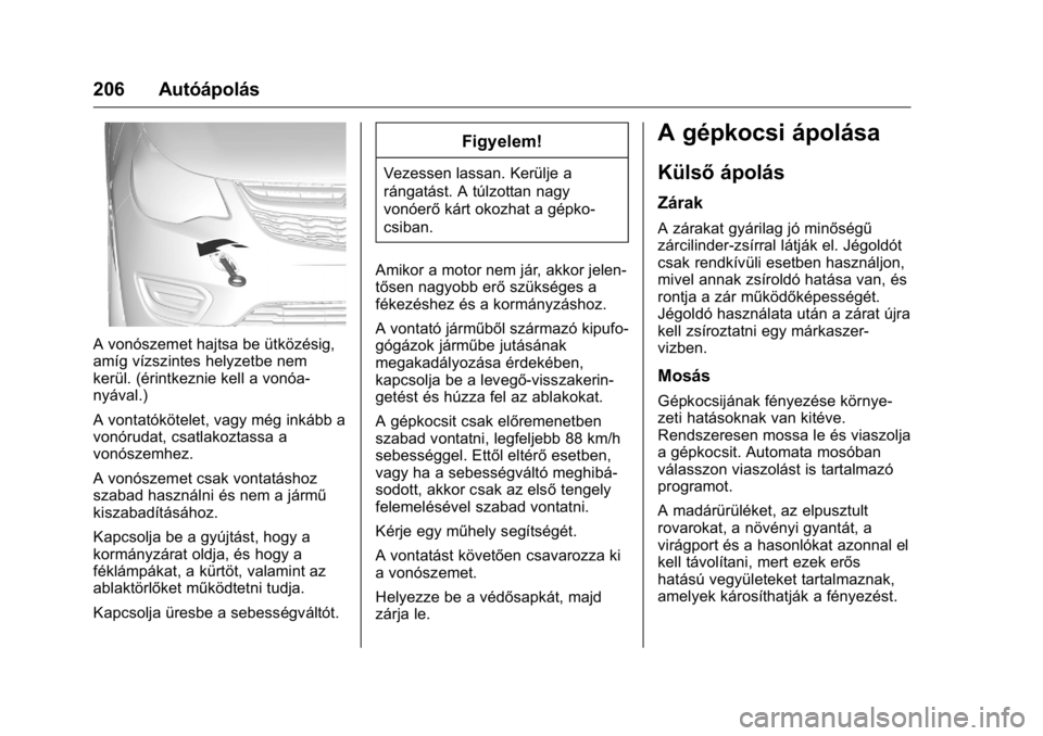 OPEL KARL 2016  Kezelési útmutató (in Hungarian) OPEL Karl Owner Manual (GMK-Localizing-EU LHD-9231167) - 2016 -
CRC - 9/9/15
206 Autóápolás
A vonószemet hajtsa be ütközésig,
amíg vízszintes helyzetbe nem
kerül. (érintkeznie kell a vonóa
