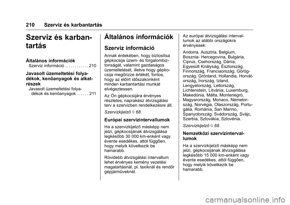 OPEL KARL 2016  Kezelési útmutató (in Hungarian) OPEL Karl Owner Manual (GMK-Localizing-EU LHD-9231167) - 2016 -
CRC - 9/9/15
210 Szerviz és karbantartás
Szerviz és karban-
tartás
Általános információk
Szerviz információ . . . . . . . . . 