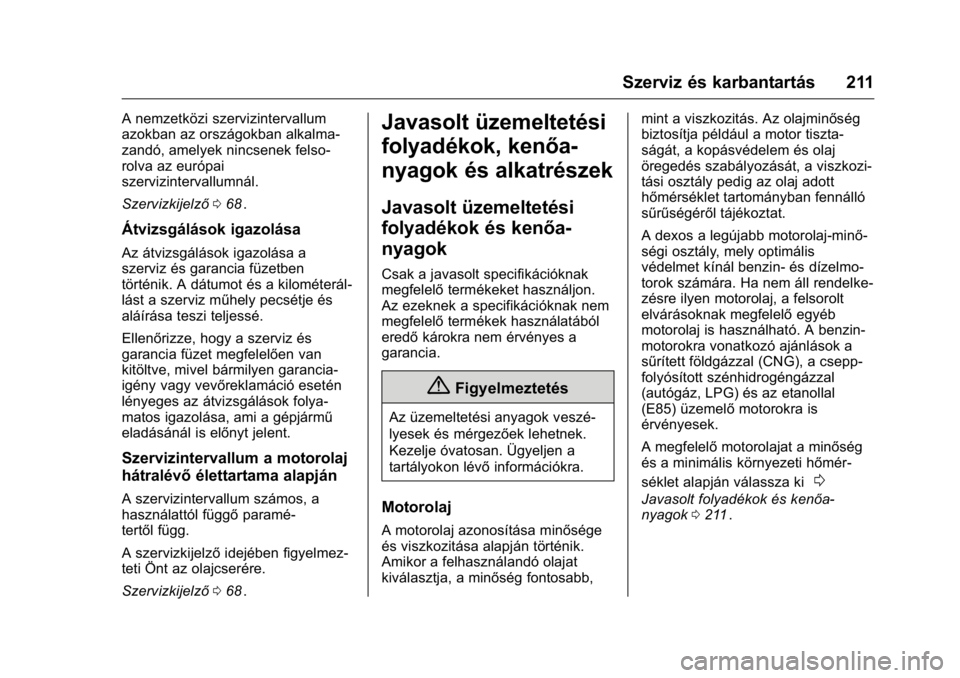 OPEL KARL 2016  Kezelési útmutató (in Hungarian) OPEL Karl Owner Manual (GMK-Localizing-EU LHD-9231167) - 2016 -
CRC - 9/9/15
Szerviz és karbantartás 211
A nemzetközi szervizintervallum
azokban az országokban alkalma-
zandó, amelyek nincsenek f