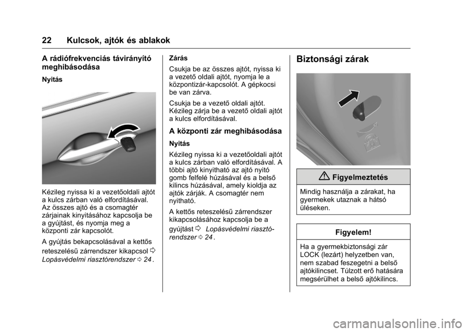 OPEL KARL 2016  Kezelési útmutató (in Hungarian) OPEL Karl Owner Manual (GMK-Localizing-EU LHD-9231167) - 2016 -
CRC - 9/9/15
22 Kulcsok, ajtók és ablakok
A rádiófrekvenciás távirányító
meghibásodása
Nyitás
Kézileg nyissa ki a vezetőol