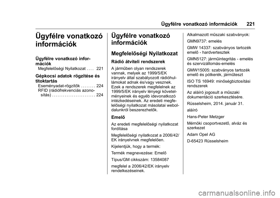 OPEL KARL 2016 Kezelési útmutató (in Hungarian) OPEL Karl Owner Manual (GMK-Localizing-EU LHD-9231167) - 2016 -
CRC - 9/9/15
Ügyfélre vonatkozó információk 221
Ügyfélre vonatkozó
információk
Ügyfélre vonatkozó infor-
mációk
Megfelel OPEL KARL 2016 Kezelési útmutató (in Hungarian) OPEL Karl Owner Manual (GMK-Localizing-EU LHD-9231167) - 2016 -
CRC - 9/9/15
Ügyfélre vonatkozó információk 221
Ügyfélre vonatkozó
információk
Ügyfélre vonatkozó infor-
mációk
Megfelel