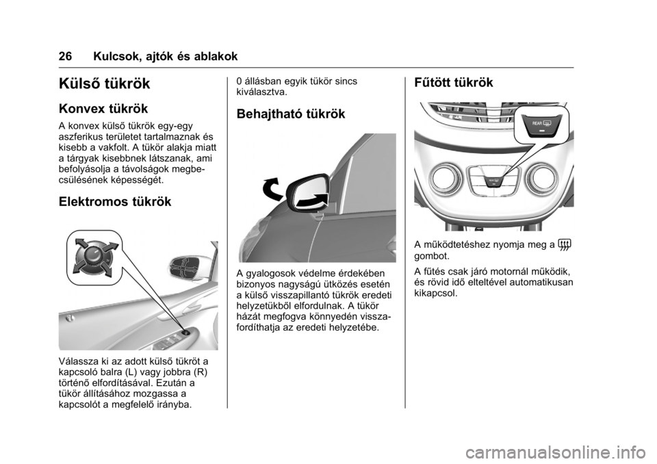 OPEL KARL 2016  Kezelési útmutató (in Hungarian) OPEL Karl Owner Manual (GMK-Localizing-EU LHD-9231167) - 2016 -
CRC - 9/9/15
26 Kulcsok, ajtók és ablakok
Külsőtükrök
Konvex tükrök
A konvex külső tükrök egy-egy
aszferikus területet tart