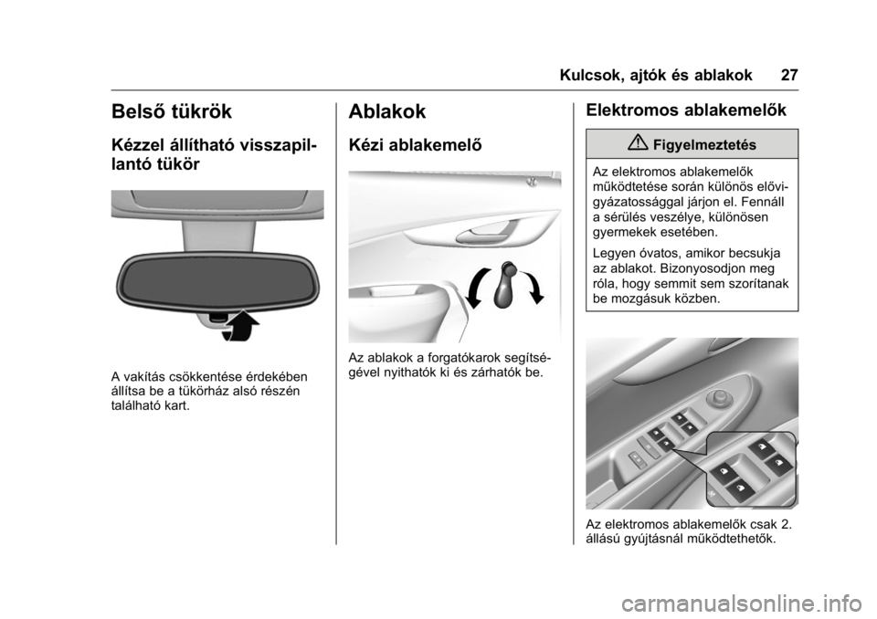 OPEL KARL 2016  Kezelési útmutató (in Hungarian) OPEL Karl Owner Manual (GMK-Localizing-EU LHD-9231167) - 2016 -
CRC - 9/9/15
Kulcsok, ajtók és ablakok 27
Belsőtükrök
Kézzel állítható visszapil-
lantó tükör
A vakítás csökkentése érd