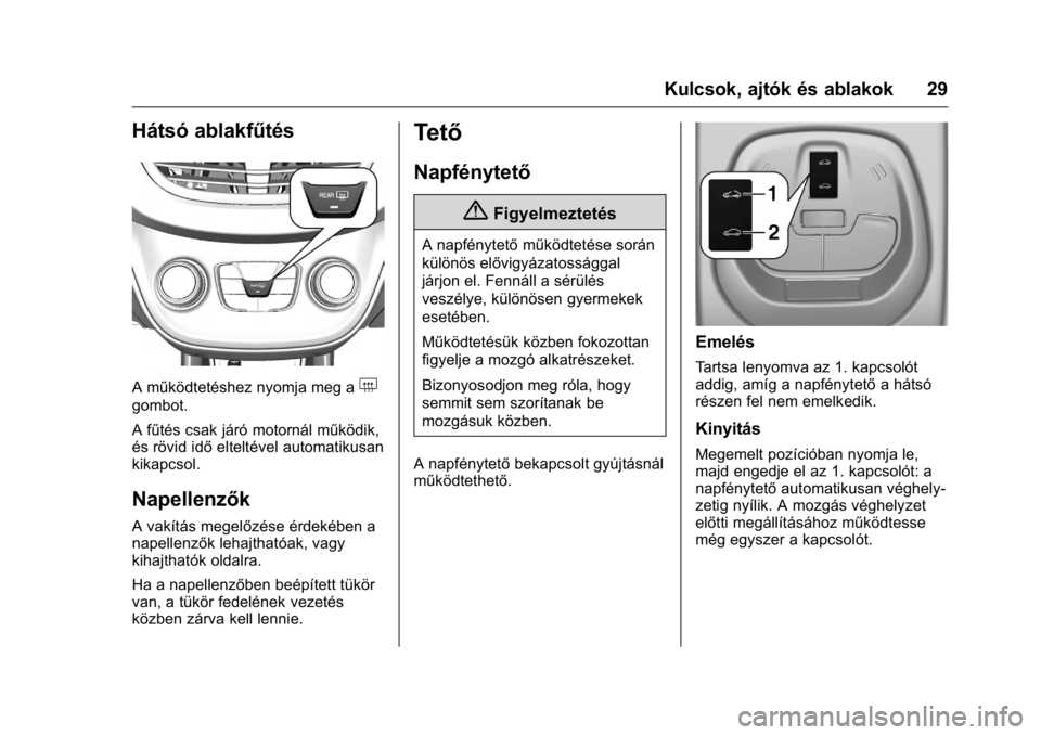 OPEL KARL 2016  Kezelési útmutató (in Hungarian) OPEL Karl Owner Manual (GMK-Localizing-EU LHD-9231167) - 2016 -
CRC - 9/9/15
Kulcsok, ajtók és ablakok 29
Hátsó ablakfűtés
A működtetéshez nyomja meg a+
gombot.
A fűtés csak járó motorná