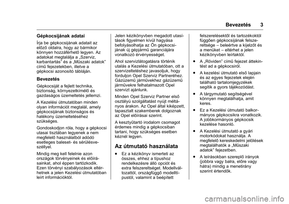 OPEL KARL 2016 Kezelési útmutató (in Hungarian) OPEL Karl Owner Manual (GMK-Localizing-EU LHD-9231167) - 2016 -
CRC - 9/9/15
Bevezetés 3
Gépkocsijának adatai
Írja be gépkocsijának adatait az
előzőoldalra, hogy az bármikor
könnyen hozzáf OPEL KARL 2016 Kezelési útmutató (in Hungarian) OPEL Karl Owner Manual (GMK-Localizing-EU LHD-9231167) - 2016 -
CRC - 9/9/15
Bevezetés 3
Gépkocsijának adatai
Írja be gépkocsijának adatait az
előzőoldalra, hogy az bármikor
könnyen hozzáf