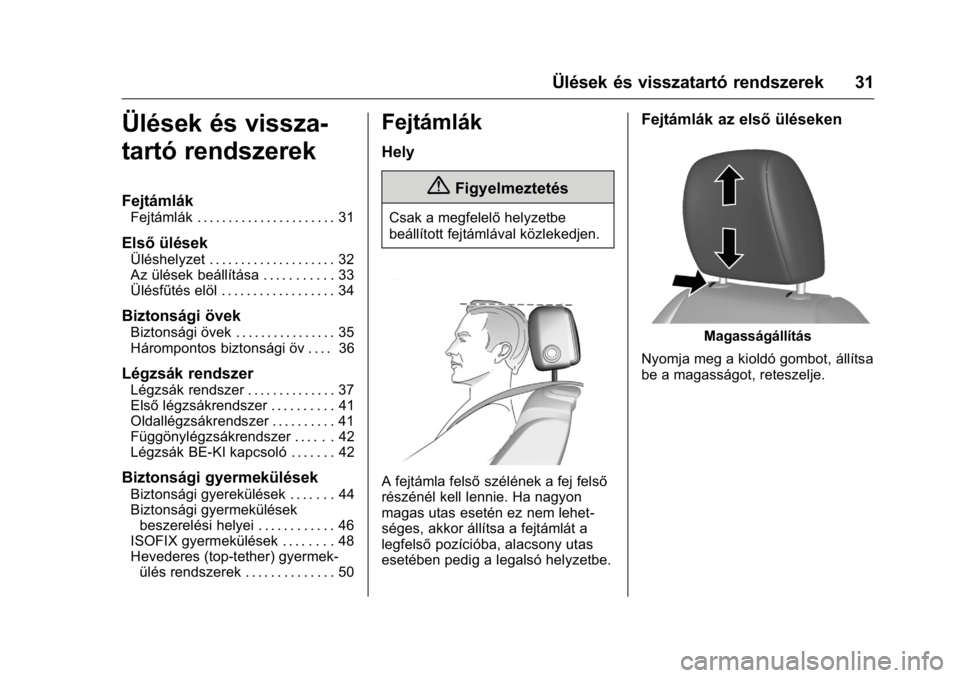 OPEL KARL 2016 Kezelési útmutató (in Hungarian) OPEL Karl Owner Manual (GMK-Localizing-EU LHD-9231167) - 2016 -
CRC - 9/9/15
Ülések és visszatartó rendszerek 31
Ülések és vissza-
tartó rendszerek
Fejtámlák
Fejtámlák . . . . . . . . . . OPEL KARL 2016 Kezelési útmutató (in Hungarian) OPEL Karl Owner Manual (GMK-Localizing-EU LHD-9231167) - 2016 -
CRC - 9/9/15
Ülések és visszatartó rendszerek 31
Ülések és vissza-
tartó rendszerek
Fejtámlák
Fejtámlák . . . . . . . . . .