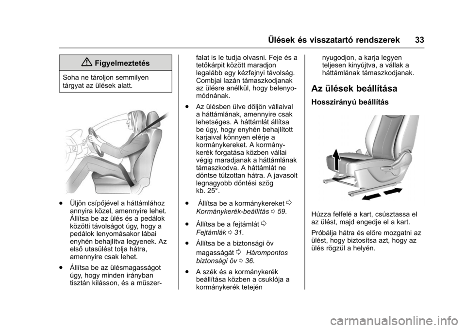 OPEL KARL 2016 Kezelési útmutató (in Hungarian) OPEL Karl Owner Manual (GMK-Localizing-EU LHD-9231167) - 2016 -
CRC - 9/9/15
Ülések és visszatartó rendszerek 33
{Figyelmeztetés
Soha ne tároljon semmilyen
tárgyat az ülések alatt.
.Üljön c OPEL KARL 2016 Kezelési útmutató (in Hungarian) OPEL Karl Owner Manual (GMK-Localizing-EU LHD-9231167) - 2016 -
CRC - 9/9/15
Ülések és visszatartó rendszerek 33
{Figyelmeztetés
Soha ne tároljon semmilyen
tárgyat az ülések alatt.
.Üljön c