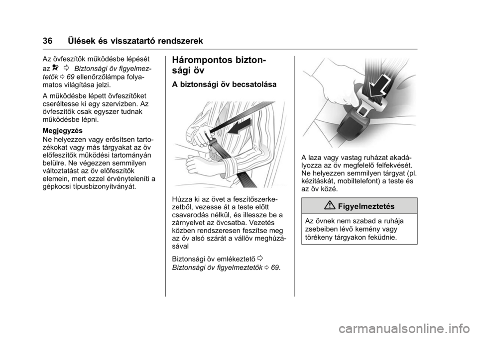 OPEL KARL 2016 Kezelési útmutató (in Hungarian) OPEL Karl Owner Manual (GMK-Localizing-EU LHD-9231167) - 2016 -
CRC - 9/9/15
36 Ülések és visszatartó rendszerek
Az övfeszítők működésbe lépését
az
90Biztonsági öv figyelmez-
tetők 069 OPEL KARL 2016 Kezelési útmutató (in Hungarian) OPEL Karl Owner Manual (GMK-Localizing-EU LHD-9231167) - 2016 -
CRC - 9/9/15
36 Ülések és visszatartó rendszerek
Az övfeszítők működésbe lépését
az
90Biztonsági öv figyelmez-
tetők 069