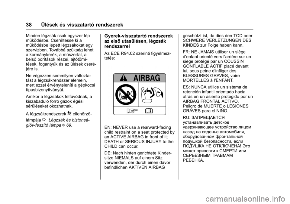 OPEL KARL 2016 Kezelési útmutató (in Hungarian) OPEL Karl Owner Manual (GMK-Localizing-EU LHD-9231167) - 2016 -
CRC - 9/9/15
38 Ülések és visszatartó rendszerek
Minden légzsák csak egyszer lép
működésbe. Cseréltesse ki a
működésbe lé OPEL KARL 2016 Kezelési útmutató (in Hungarian) OPEL Karl Owner Manual (GMK-Localizing-EU LHD-9231167) - 2016 -
CRC - 9/9/15
38 Ülések és visszatartó rendszerek
Minden légzsák csak egyszer lép
működésbe. Cseréltesse ki a
működésbe lé